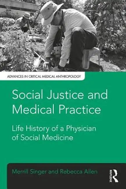 Social Justice and Medical Practice: Life History of a Physician of Social Medicine by Merrill Singer