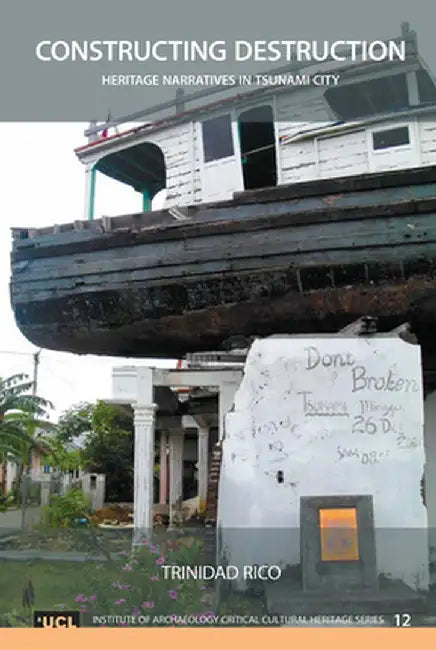 Constructing Destruction: Heritage Narratives in the Tsunami City by Trinidad Rico