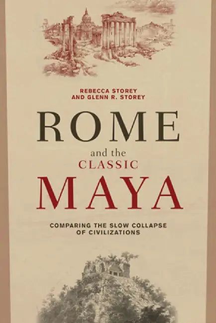 Rome and the Classic Maya: Comparing the Slow Collapse of Civilizations by Rebecca Storey