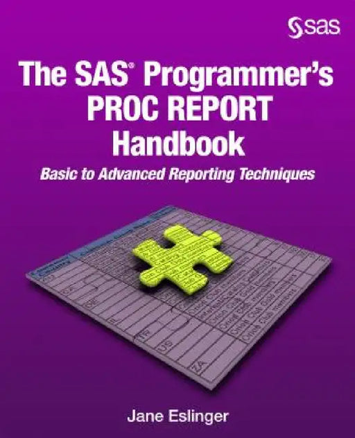 The SAS Programmer's PROC REPORT Handbook: Basic to Advanced Reporting Techniques by Jane Eslinger
