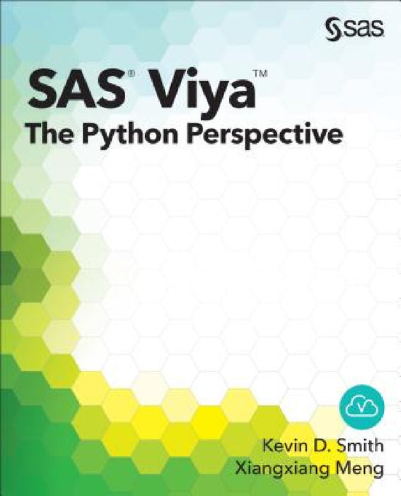 SAS Viya: The Python Perspective by Kevin D. Smith, Xiangxiang Meng