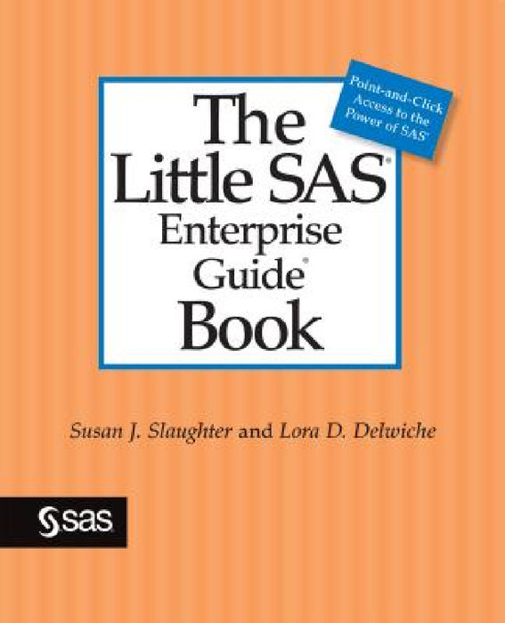 The Little SAS Enterprise Guide Book by Susan J. Slaughter, Lora D. Delwiche