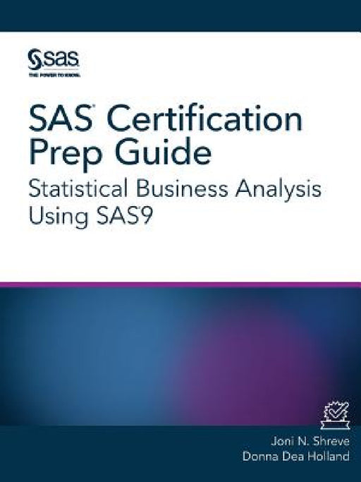 SAS Certification Prep Guide: Statistical Business Analysis Using SAS9 by Joni N. Shreve, Donna Dea Holland