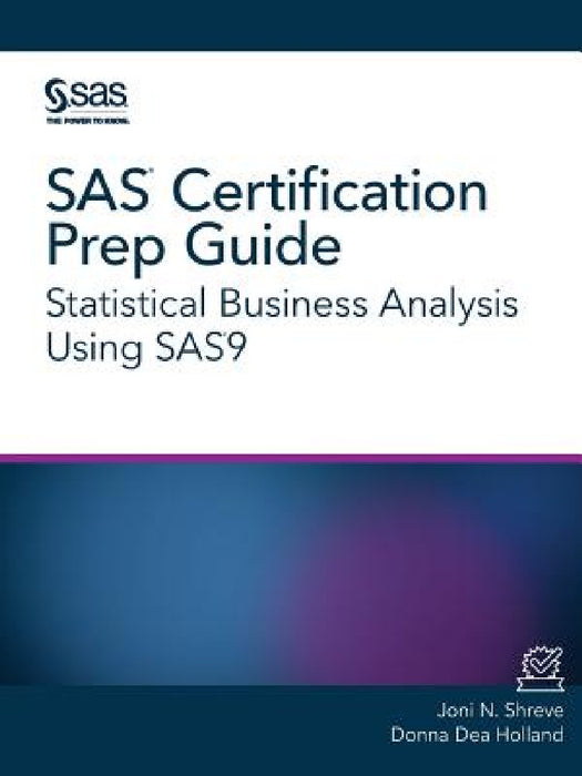 SAS Certification Prep Guide: Statistical Business Analysis Using SAS9 by Joni N. Shreve, Donna Dea Holland
