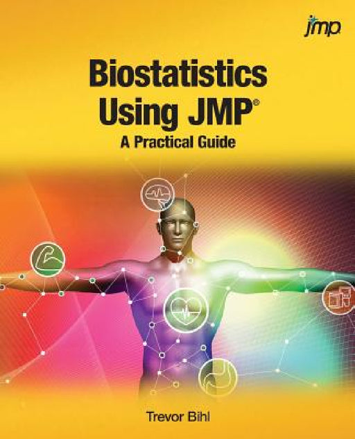 Biostatistics Using JMP: A Practical Guide by Trevor Bihl