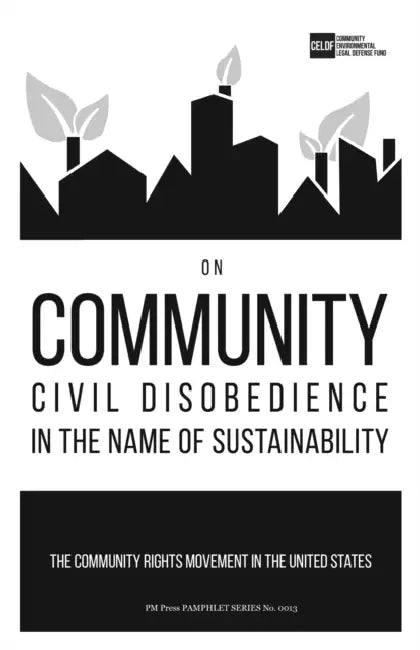 On Community Civil Disobedience in the Name of Sustainability: The Community Rights Movement in the United States by Community Environmental Legal Defense Fu, Thomas Linzey