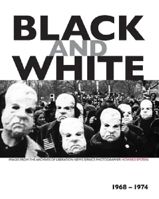 Black and White: Images from the Archives of Liberation News Service Photographer Howard Epstein, 1968-1974 by Howard Epstein