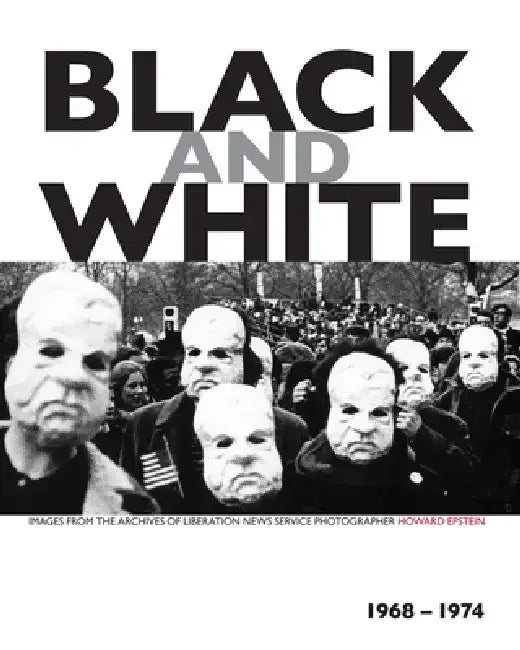 Black and White: Images from the Archives of Liberation News Service Photographer Howard Epstein, 1968-1974 by Howard Epstein