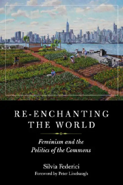Re-Enchanting the World: Feminism and the Politics of the Commons by Silvia Federici