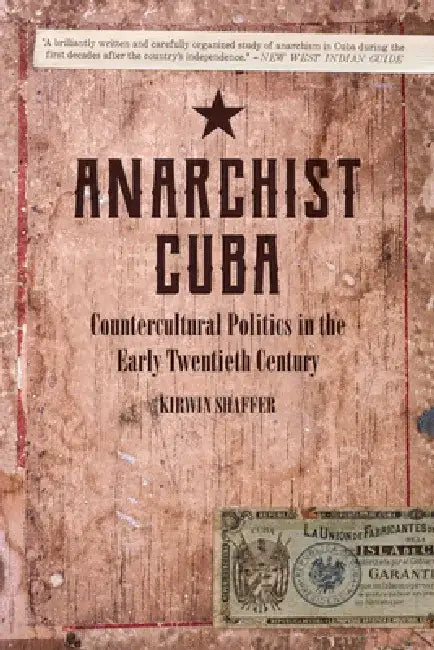 Anarchist Cuba: Countercultural Politics in the Early Twentieth Century by Kirwin Shaffer