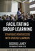 Facilitating Group Learning: Strategies for Success with Adult Learners by George Lakey