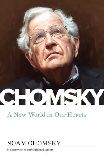 New World in Our Hearts: Michael Albert Interviews Noam Chomsky by Noam Chomsky