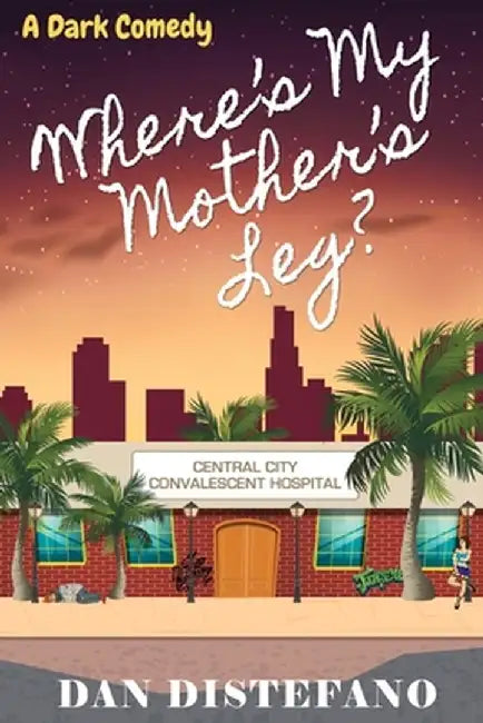 Where's my Mother's Leg?: A Dark Comedy by Dan DiStefano