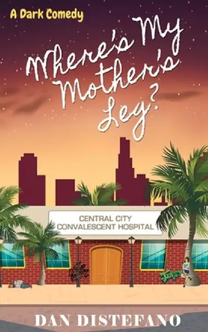 Where's my Mother's Leg?: A Dark Comedy by Dan DiStefano
