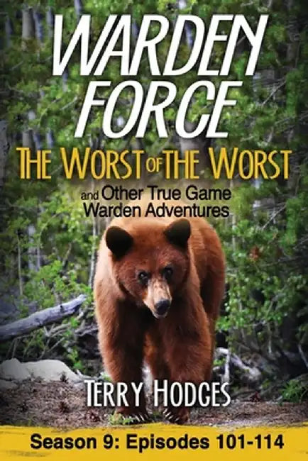 Warden Force: The Worst of the Worst and Other True Game Warden Adventures: Episodes 101-114 by Terry Hodges