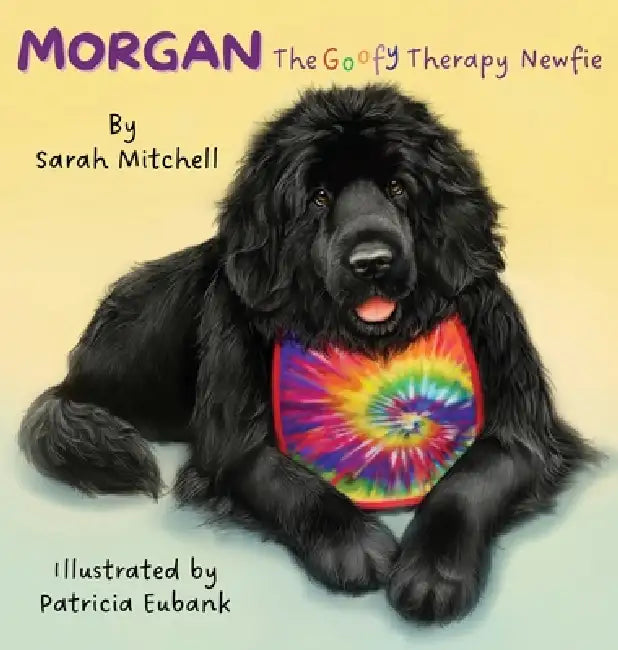 Morgan: The Goofy Therapy Newfie by Sarah Mitchell, Patrica Eubank