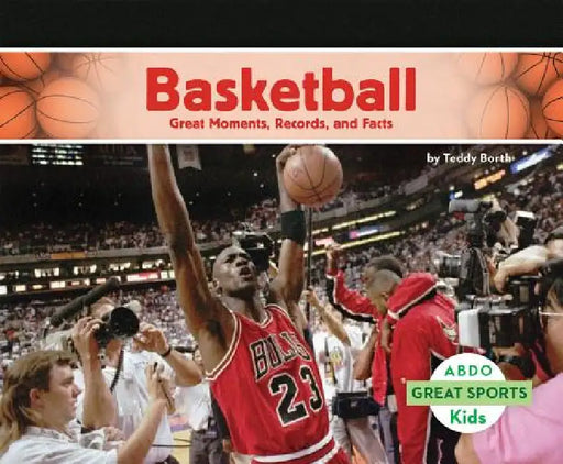 Basketball: Great Moments, Records, and Facts: Great Moments, Records, and Facts by Teddy Borth