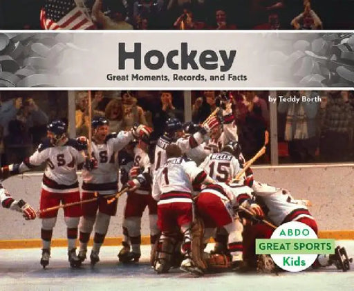 Hockey: Great Moments, Records, and Facts: Great Moments, Records, and Facts by Teddy Borth