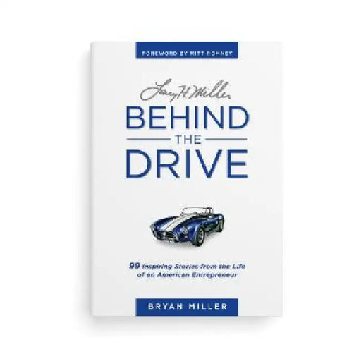 Larry H. Miller--Behind the Drive: 99 Inspiring Stories from the Life of an American Entrepreneur by Bryan Miller, Mitt Romney