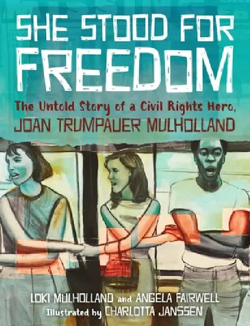 She Stood for Freedom: The Untold Story of a Civil Rights Hero, Joan Trumpauer Mulholland by Loki Mulholland, Angela Fairwell, Charlotta Janssen