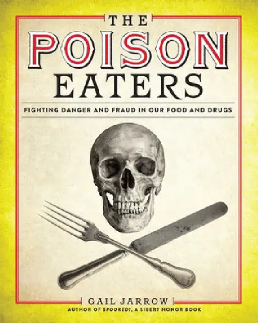 The Poison Eaters: Fighting Danger and Fraud in Our Food and Drugs by Gail Jarrow