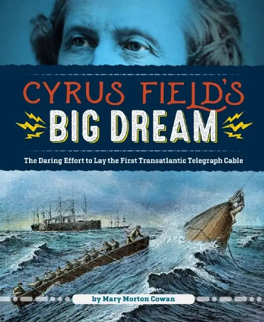 Cyrus Field's Big Dream: The Daring Effort to Lay the First Transatlantic Telegraph Cable by Mary Morton Cowan