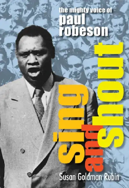 Sing and Shout: The Mighty Voice of Paul Robeson by Susan Goldman Rubin