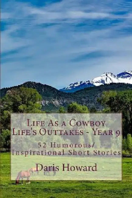 Life As a Cowboy - Life's Outtakes 9: Humorous/Inspirational Short Stories by Daris Howard