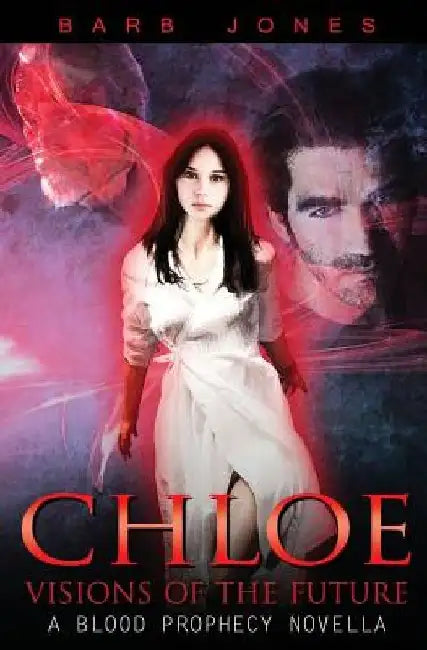 Chloe - Visions of the Future: A Blood Prophecy Novella by Barb Jones