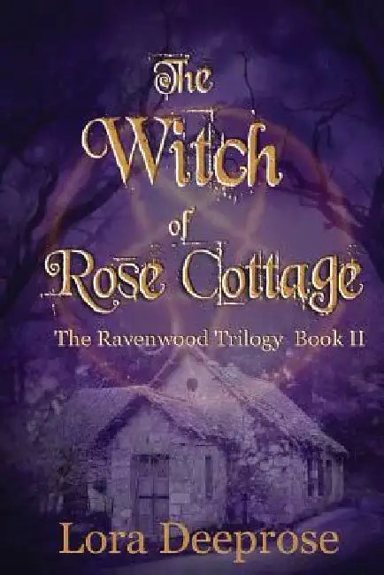 The Witch of Rose Cottage: The Ravenwood Trilogy by Lora Deeprose