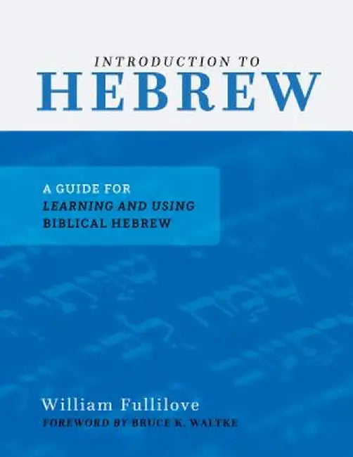 Introduction to Hebrew: A Guide for Learning and Using Biblical Hebrew by William Fullilove