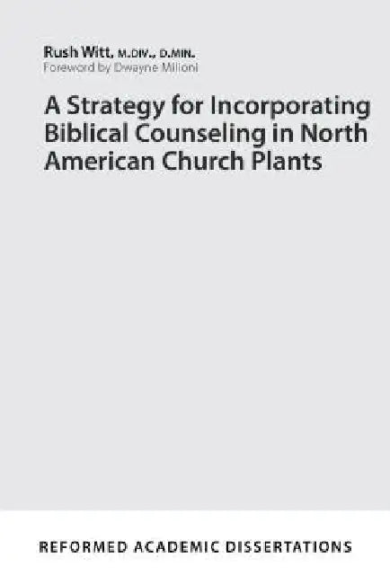 A Strategy for Incorporating Biblical Counseling in North American Church Plants by Rushton Witt