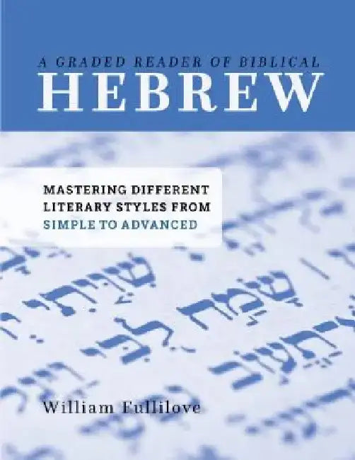 A Graded Reader of Biblical Hebrew: Mastering Different Literary Styles from Simple to Advanced by William Fullilove