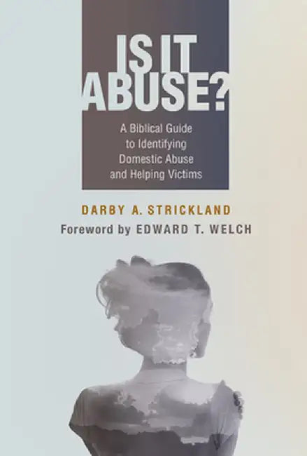 Is It Abuse?: A Biblical Guide to Identifying Domestic Abuse and Helping Victims by Darby Strickland