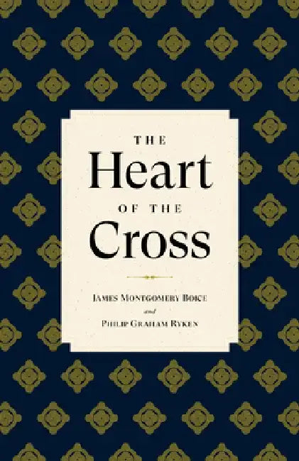 The Heart of the Cross by Philip Graham Ryken