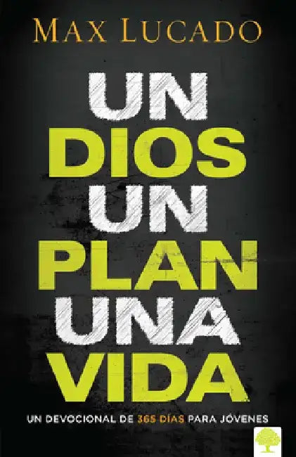 Un Dios, Un Plan, Una Vida: Un Devocional de 365 Dias Para Jovenes by Max Lucado