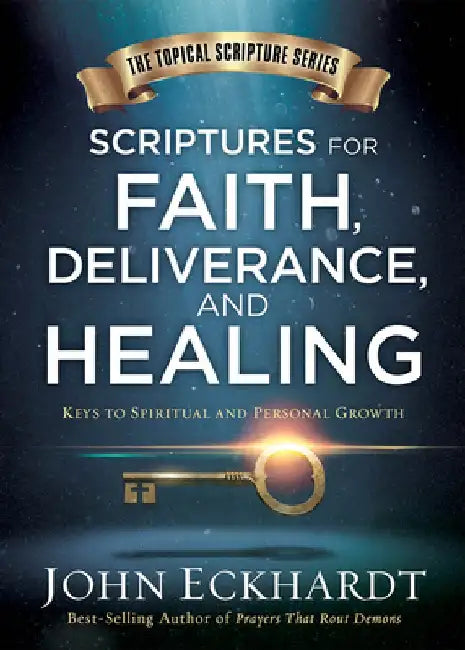 Scriptures for Faith, Deliverance, and Healing: A Topical Guide to Spiritual and Personal Growth by John Eckhardt