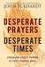 Desperate Prayers for Desperate Times: Unleash God's Power in Life's Darkest Hour by John Eckhardt