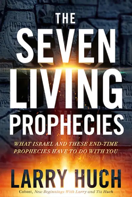 The Seven Living Prophecies: What Israel and End-Time Prophecies Have to Do with You by Larry Huch