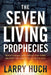 The Seven Living Prophecies: What Israel and End-Time Prophecies Have to Do with You by Larry Huch