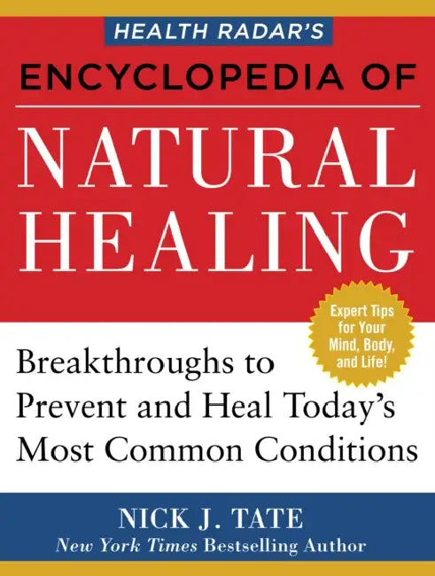 Health Radar's Encyclopedia of Natural Healing: Health Breakthroughs to Prevent and Treat Today's Most Common Conditions by Nick J. Tate