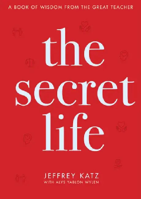 The Secret Life: A Book of Wisdom from the Great Teacher by Jeffrey Katz