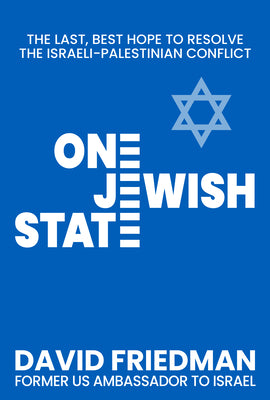 One Jewish State: The Last, Best Hope to Resolve the Israeli-Palestinian Conflict with a Foreword by Mike Pompeo by David Friedman