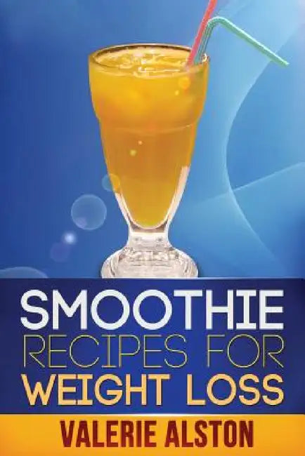 Smoothie Recipes for Weight Loss by Alston Valerie, Valerie Alston