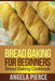 Bread Baking for Beginners: Bread Baking Cookbook by Pierce Angela
