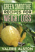 Green Smoothie Recipes for Weight Loss by Alston Valerie
