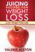 Juicing Recipes for Weight Loss: Lose Weight Naturally by Alston Valerie