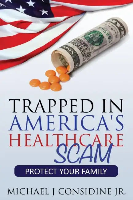 Trapped in America's Healthcare Scam: Protect Your Family by Considine Michael