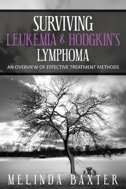 Surviving Leukemia and Hodgkin's Lymphoma: An Overview of Effective Treatment Methods by Baxter Melinda