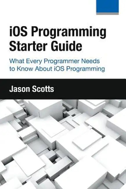 IOS Programming: Starter Guide: What Every Programmer Needs to Know about IOS Programming by Jason Scotts